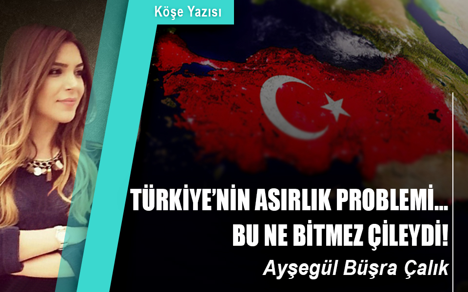 474177Türkiye’nin Asırlık Problemi… Bu Ne Bitmez Çileydi!.jpg